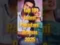Top 10 Latest Pakistani Dramas 2025 Pakistanidrama Bestpakistanidrama Mannmastmalang
