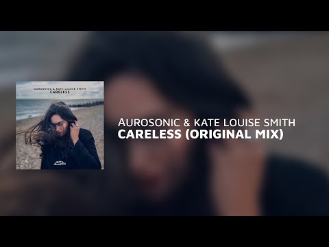 Aurosonic & Kate Louise Smith - Careless (Original Mix)