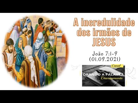 A incredulidade dos irmãos de JESUS - João 7:1-9 (01.09.2021)