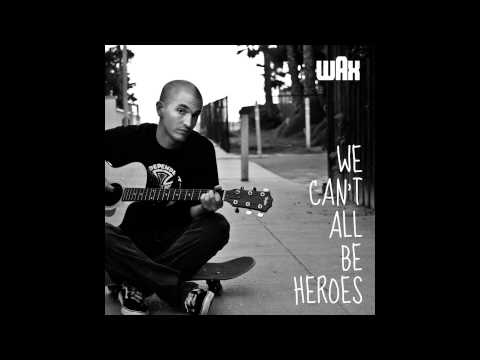 Wax - We Can't All Be Heroes