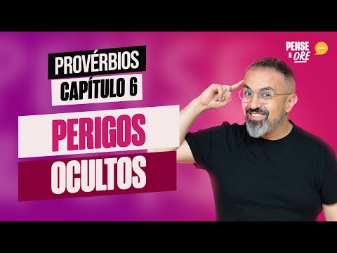 PERIGOS OCULTOS | PROVÉRBIOS, CAPÍTULO 6 | PENSE E ORE