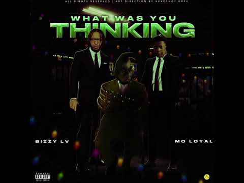 What Was You Thinking -Bizzy Lv Feat Mo Loyal