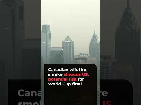 Canadian wildfire smoke shrouds US, potential risk for World Cup final