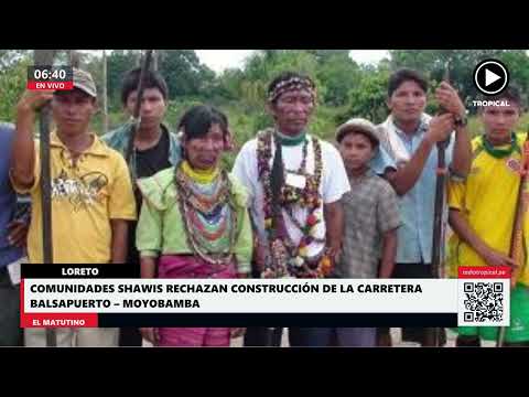 🔴Comunidades Shawis rechazan construcción de la carretera Balsapuerto – Moyobamba