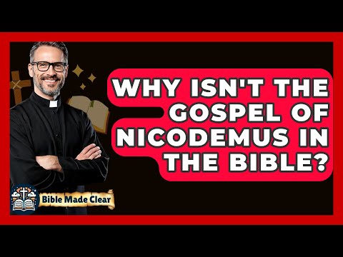 Why Isn't The Gospel Of Nicodemus In The Bible? - BibleMadeClear.com
