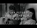 Oscar Peterson I'VE GOT THE WORLD ON A STRING  Jazz Masterpieces