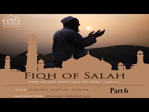 Fiqh of Salah - Part 6 with Sh. Shahid Ali
