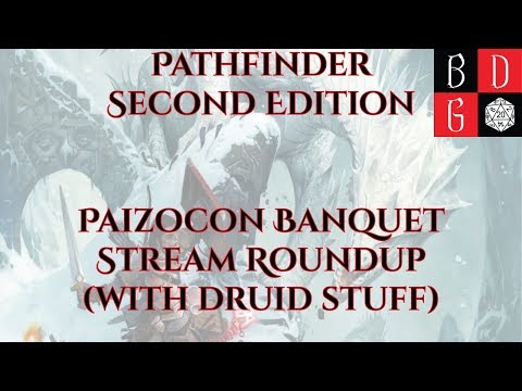 Pathfinder  Second Edition Paizocon Banquet Stream Roundup (With Druid Stuff)
