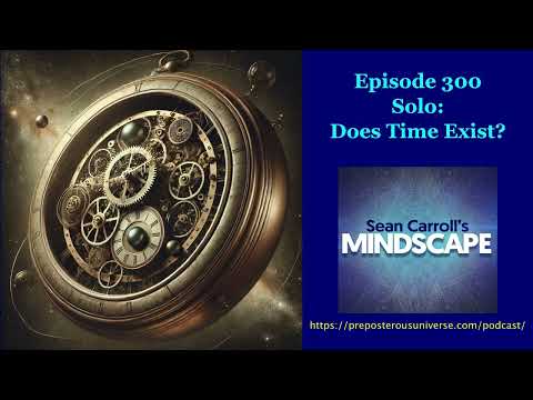 Mindscape 300 | Solo: Does Time Exist?