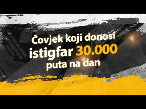 PRIČA O ČOVJEKU KOJI DONOSI ISTIGFAR 30.000 PUTA NA DAN