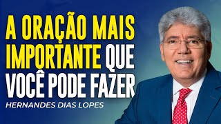 Hernandes Dias Lopes | A MAIS IMPORTANTE ORAÇÃO