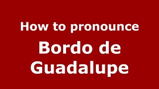 How to pronounce Bordo De Guadalupe