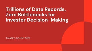 Trillions of Data Records, Zero Bottlenecks for Investor Decision-Making