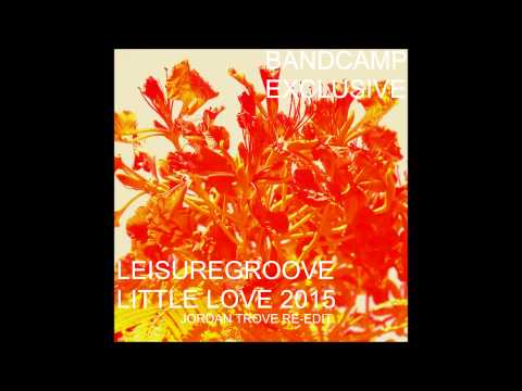 Leisuregroove - Little Love 2015 (Jordan Trove Re-Edit) [PREVIEW]