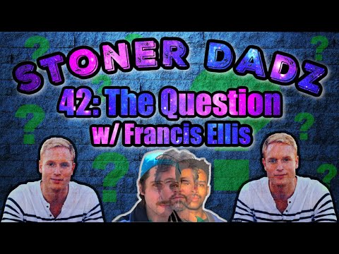 Stoner Dadz Ep 42 - The Question w/Francis Ellis