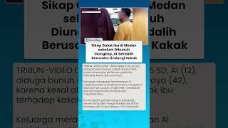 Sikap  Galak Ibu di Medan sebelum Dibunuh Diungkap, AL Berdalih Berusaha Lindungi Kakak