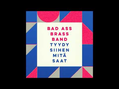 Bad Ass Brass Band - Tyydy siihen mitä saat