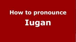 How to pronounce Iugan