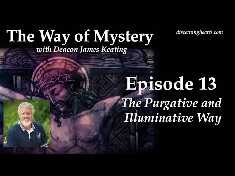 The Purgative and Illuminative Way - The Way of Mystery with Deacon James Keating