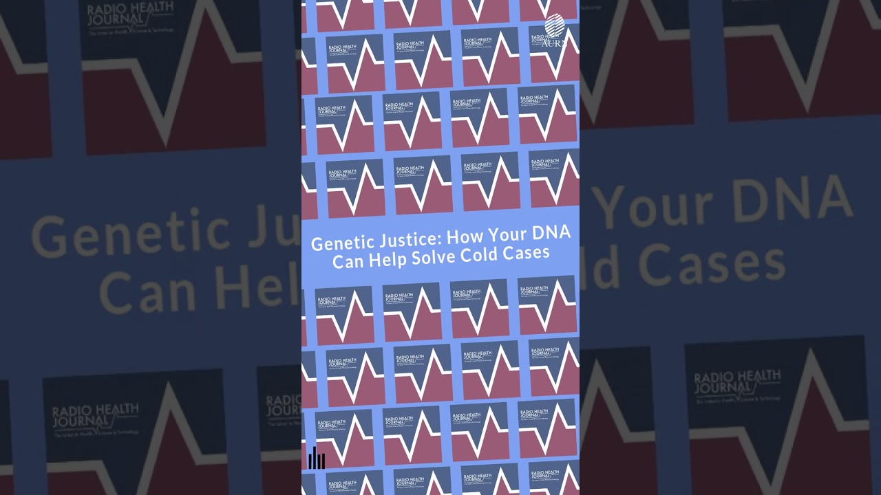 Genetic Justice: How Your DNA Can Help Solve Cold Cases | Radio Health Journal