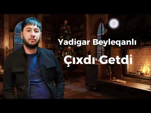 Yadigar Beyleqanli Cıxdı Getdi