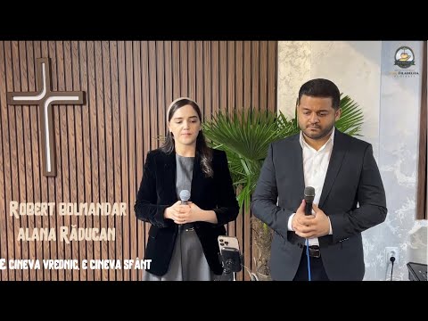 ROBERT BOLMANDAR ȘI ALANA RĂDUCAN - E CINEVA VREDNIC, E CINEVA SFÂNT