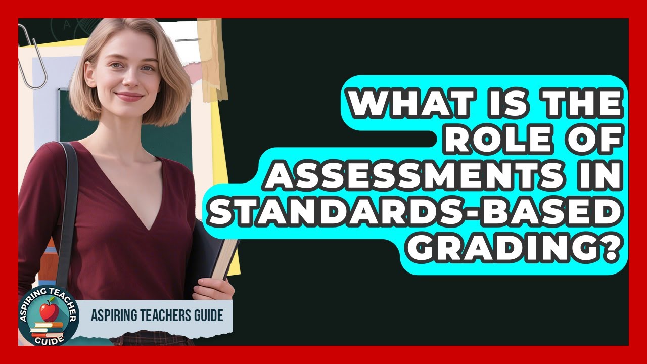 What Is The Role Of Assessments In Standards-Based Grading? - Aspiring Teacher Guide