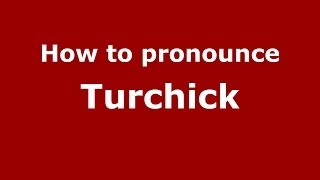How to pronounce Turchick