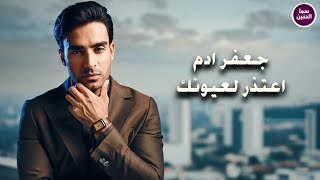 كلمات اغنية اعتذر لعيونك جعفر ادم