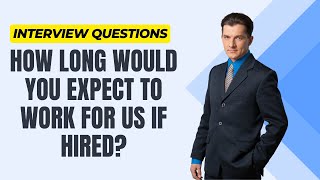 How long would you expect to work for us if hired | Job Interview Questions & Answers