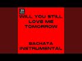 Will You Still Love Me Tomorow (Instrumental Bachata)