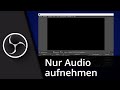 OBS Nur Audio Aufnehmen Tutorial