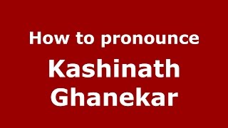 How to pronounce Kashinath Ghanekar