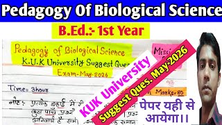 Pedagogy Of Biological Science Suggest Question May-2026 || KUK University, B.Ed. 1st Year
