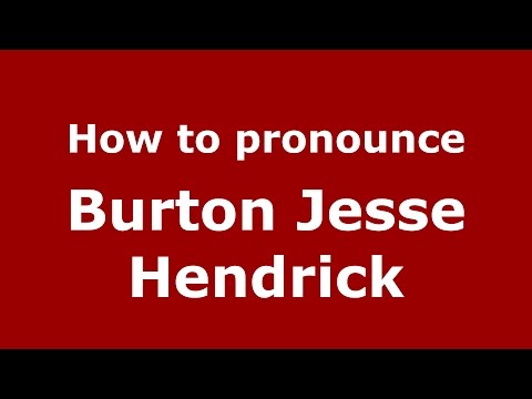 How to pronounce Burton Jesse Hendrick (American English/US)  - PronounceNames.com