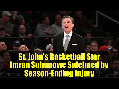 St. John's Basketball Star Imran Suljanovic Sidelined by Season-Ending Injury