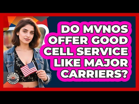 Do MVNOs Offer Good Cell Service Like Major Carriers?