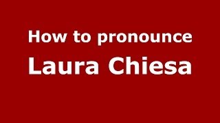 How to pronounce Laura Chiesa