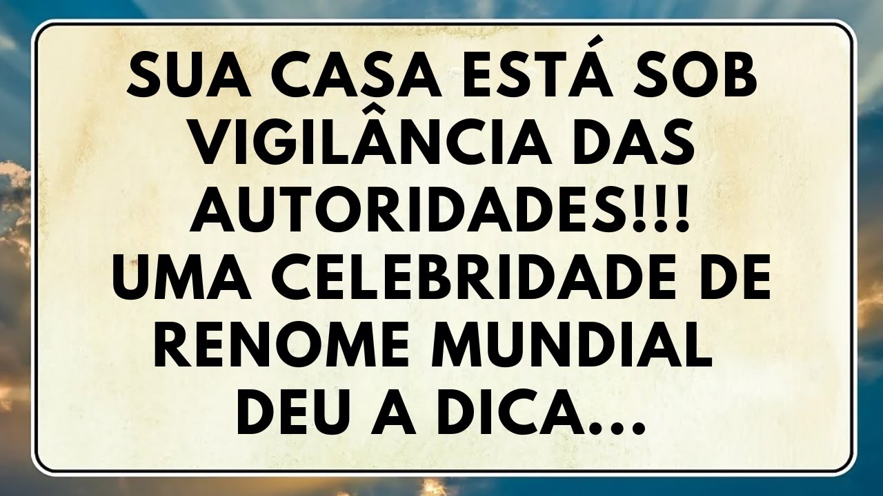 🚔 SUA CASA ESTÁ SOB VIGILÂNCIA DAS AUTORIDADES... UMA CELEBRIDADE DE RENOME MUNDIAL DEU A DICA...