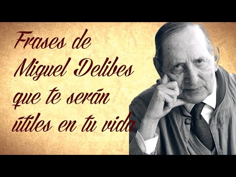 FRASES DE MIGUEL DELIBES QUE TE SERÁN ÚTILES EN TU VIDA