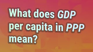 What does GDP per capita in PPP mean?
