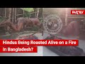 FACT CHECK Does A Viral Video Show Hindus Being Roasted Alive On A Fire In Bangladesh