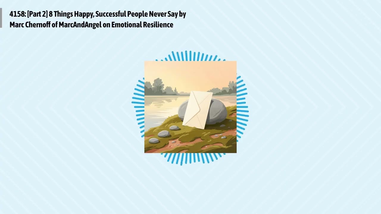 4158: [Part 2] 8 Things Happy, Successful People Never Say by Marc Chernoff of MarcAndAngel on...