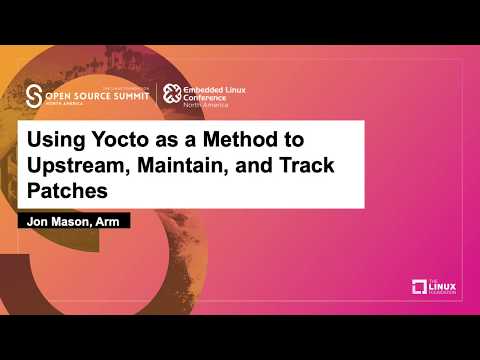 Using Yocto as a Method to Upstream, Maintain, and Track Patches - Jon Mason, Arm