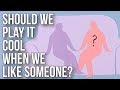 Should We Play It Cool When We Like Someone