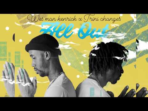 Wet man kenrick x  Trini Changes - All Out