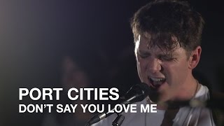 Port Cities | Don't Say You Love Me | First Play Live