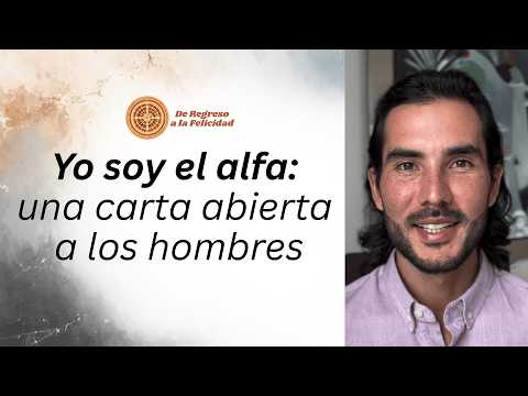 Yo soy el alfa: una carta abierta a los hombres I De regreso a la felicidad