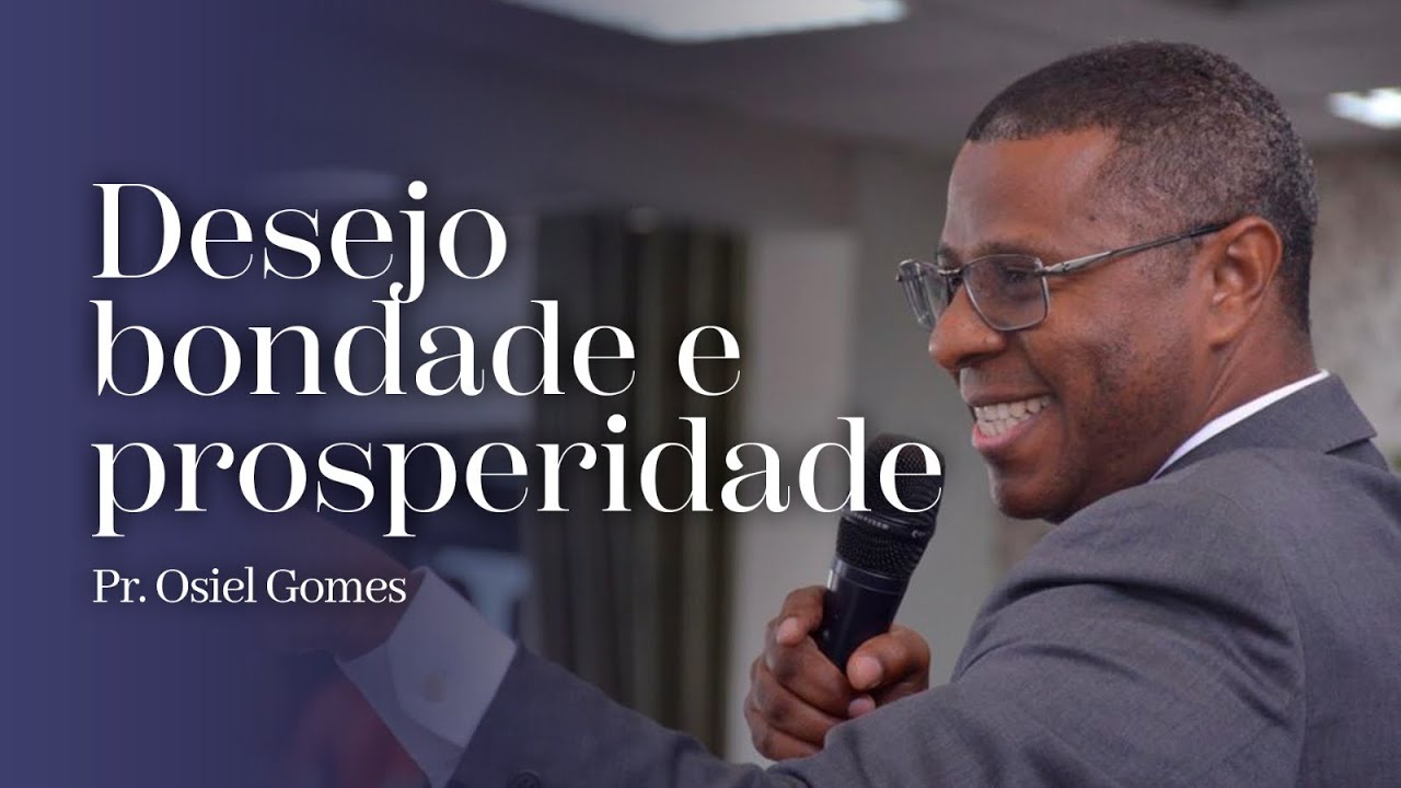 DESEJO BONDADE E PROSPERIDADE - PR. OSIEL GOMES