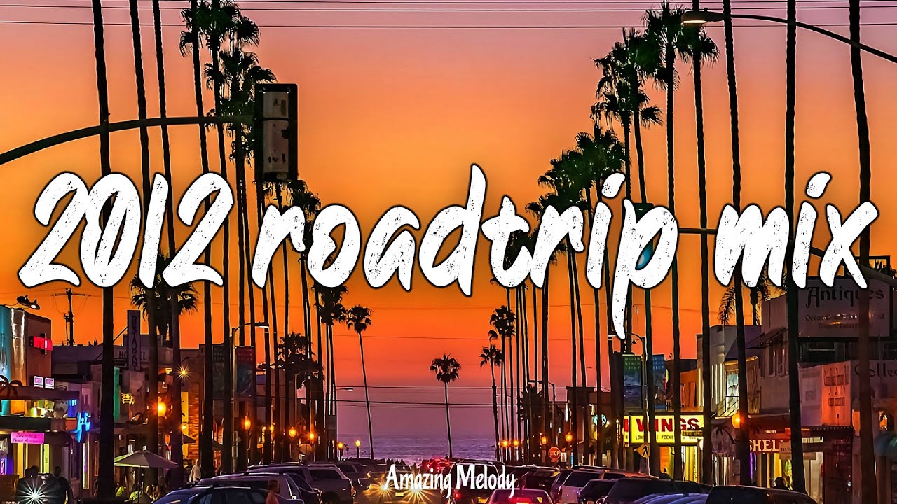 2012 summer roadtrip ~nostalgia playlist ~2012 throwback vibes